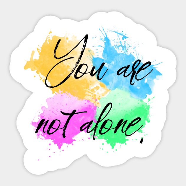 You Are Not Alone You Are Not Alone Sticker TeePublic You Are Not Alone You Are Not Alone Sticker TeePublic